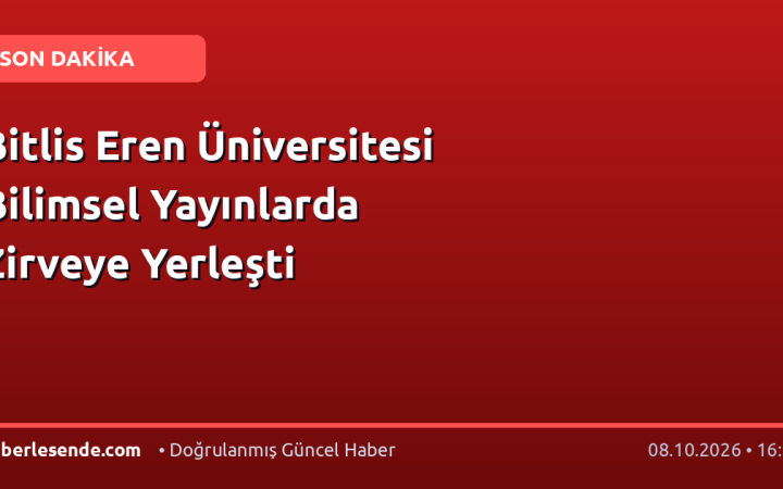 Bitlis Eren Üniversitesi Bilimsel Yayınlarda Zirveye Yerleşti