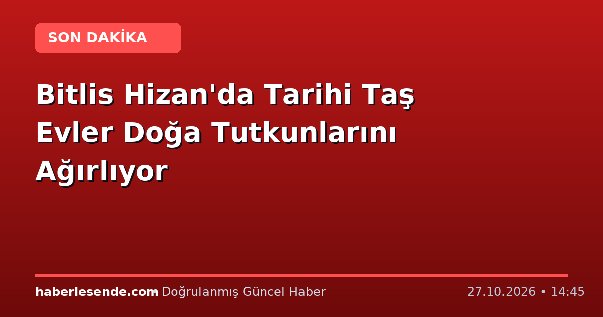 Bitlis Hizan'da Tarihi Taş Evler Doğa Tutkunlarını Ağırlıyor