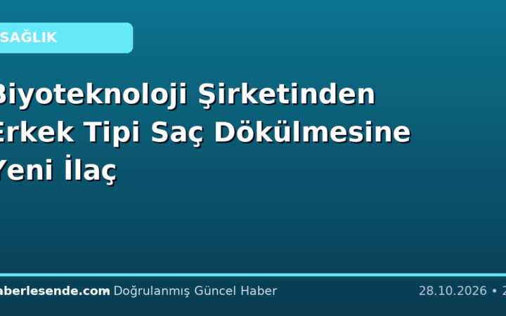 Biyoteknoloji Şirketinden Erkek Tipi Saç Dökülmesine Yeni İlaç