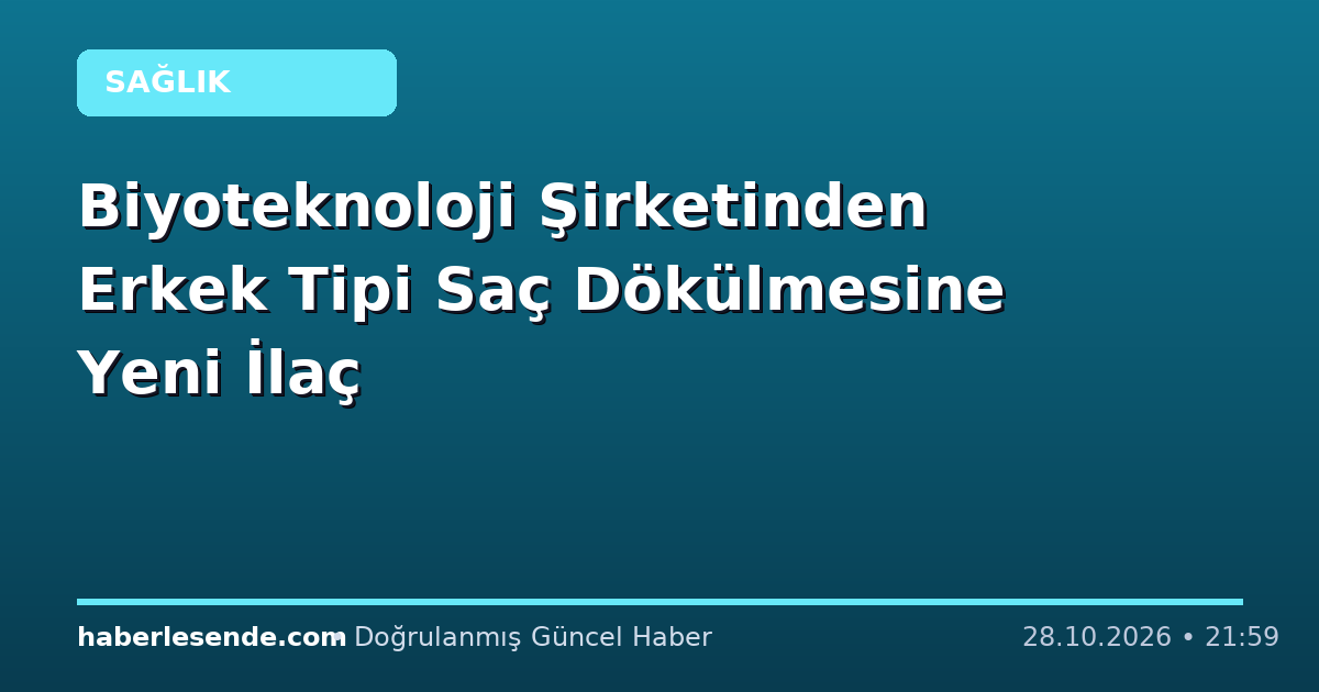 Biyoteknoloji Şirketinden Erkek Tipi Saç Dökülmesine Yeni İlaç