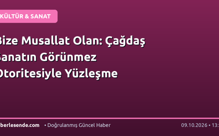Bize Musallat Olan: Çağdaş Sanatın Görünmez Otoritesiyle Yüzleşme