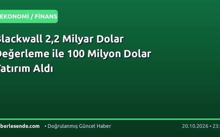 Blackwall 2,2 Milyar Dolar Değerleme ile 100 Milyon Dolar Yatırım Aldı