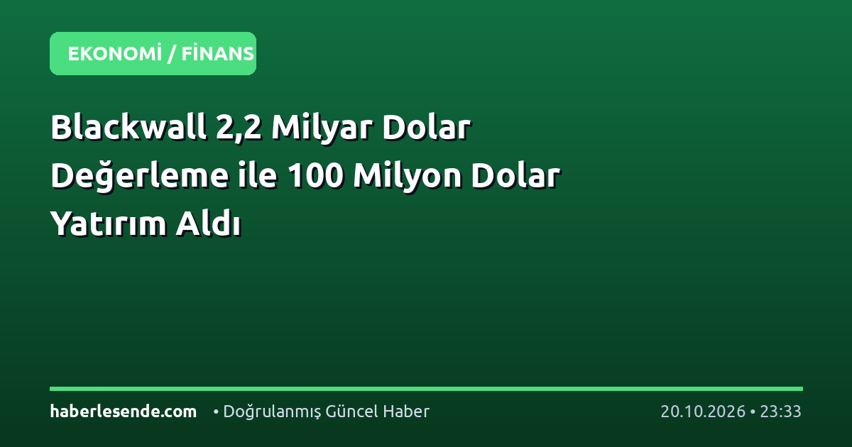 Blackwall 2,2 Milyar Dolar Değerleme ile 100 Milyon Dolar Yatırım Aldı