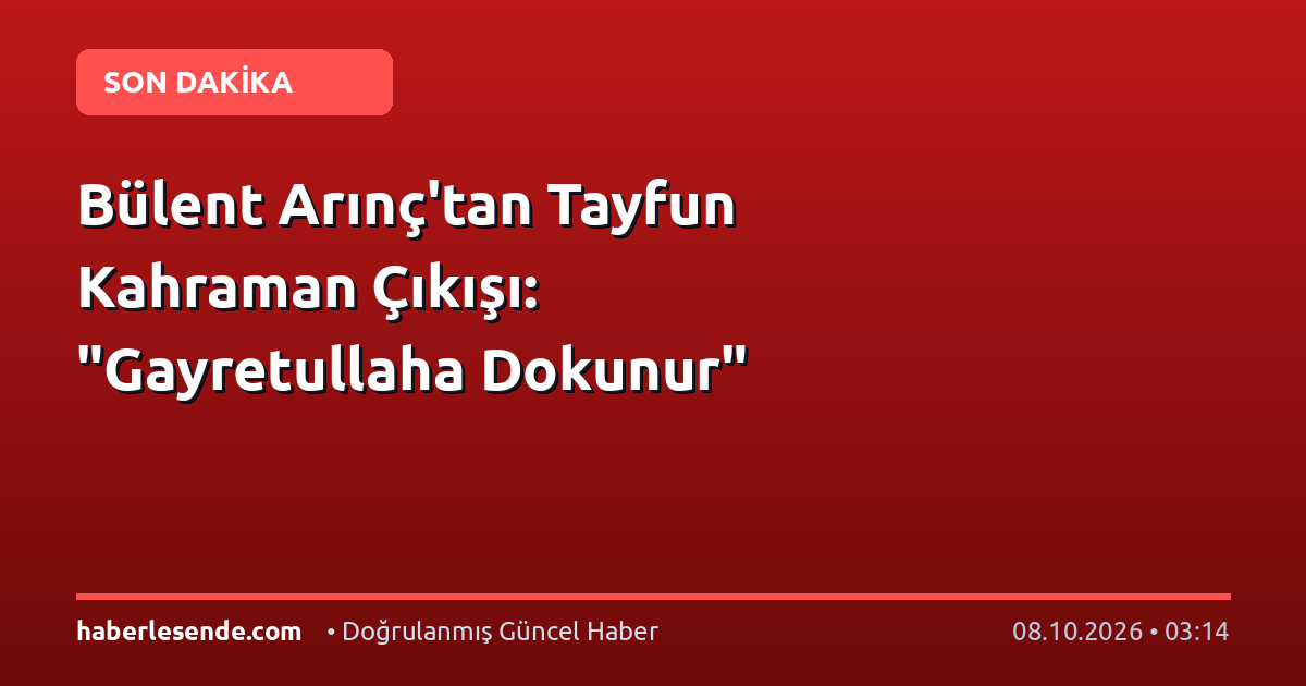 Bülent Arınç'tan Tayfun Kahraman Çıkışı: "Gayretullaha Dokunur"