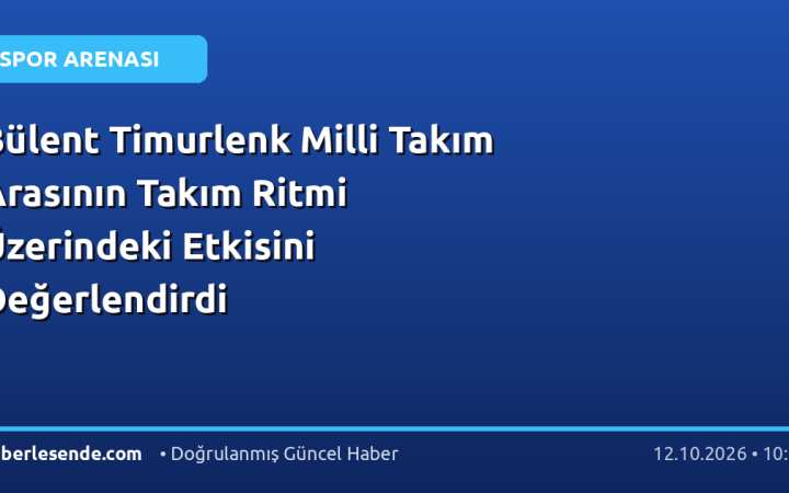 Bülent Timurlenk Milli Takım Arasının Takım Ritmi Üzerindeki Etkisini Değerlendirdi