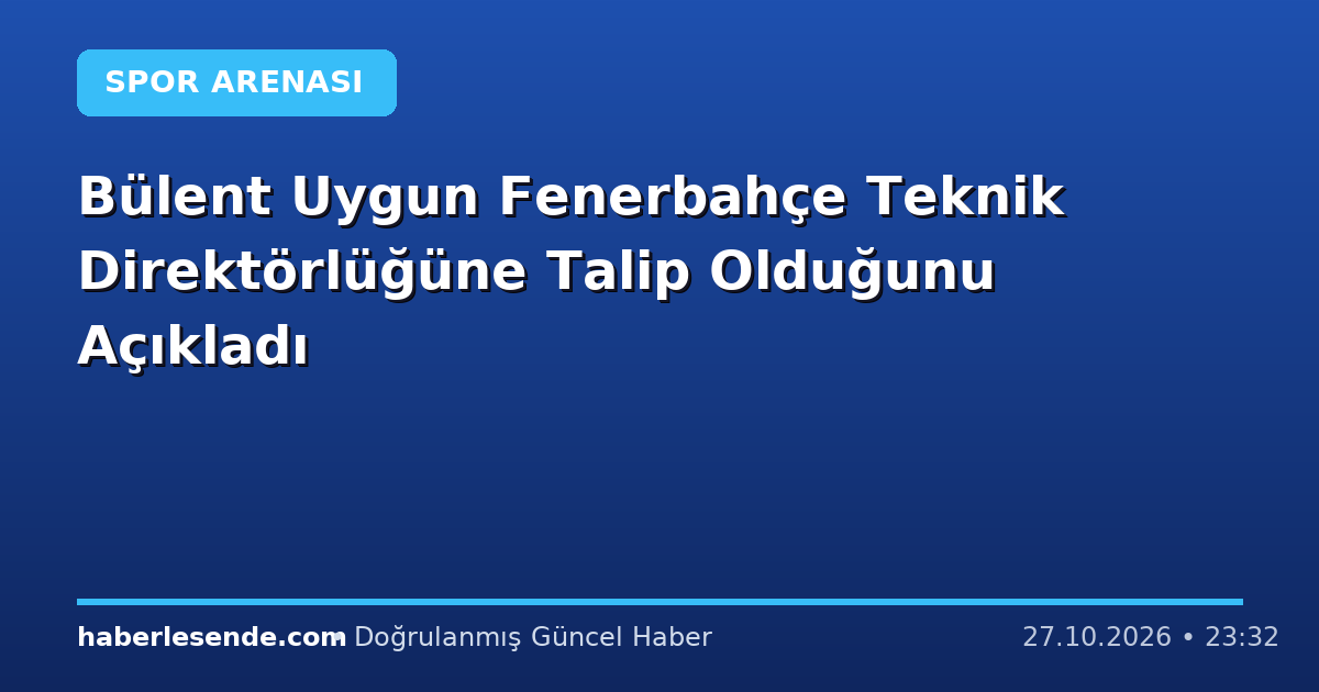Bülent Uygun Fenerbahçe Teknik Direktörlüğüne Talip Olduğunu Açıkladı