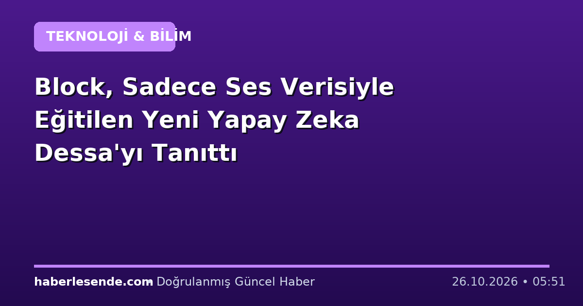 Block, Sadece Ses Verisiyle Eğitilen Yeni Yapay Zeka Dessa'yı Tanıttı