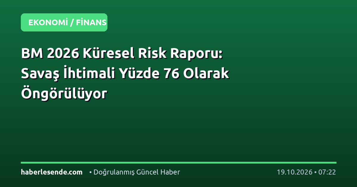 BM 2026 Küresel Risk Raporu: Savaş İhtimali Yüzde 76 Olarak Öngörülüyor