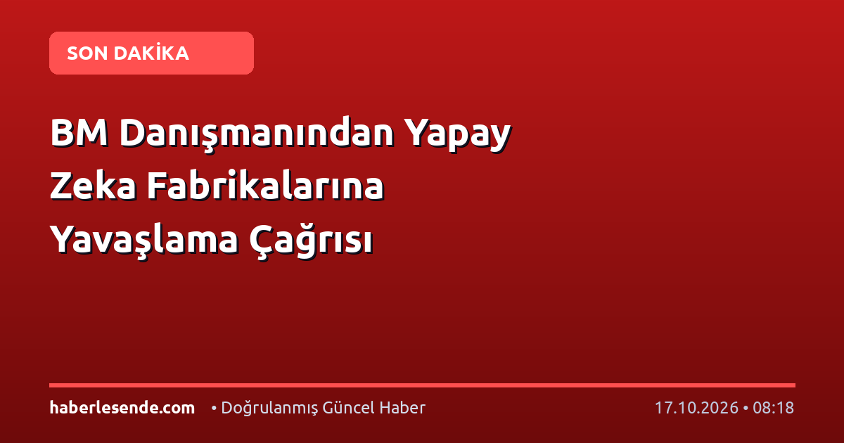 BM Danışmanından Yapay Zeka Fabrikalarına Yavaşlama Çağrısı