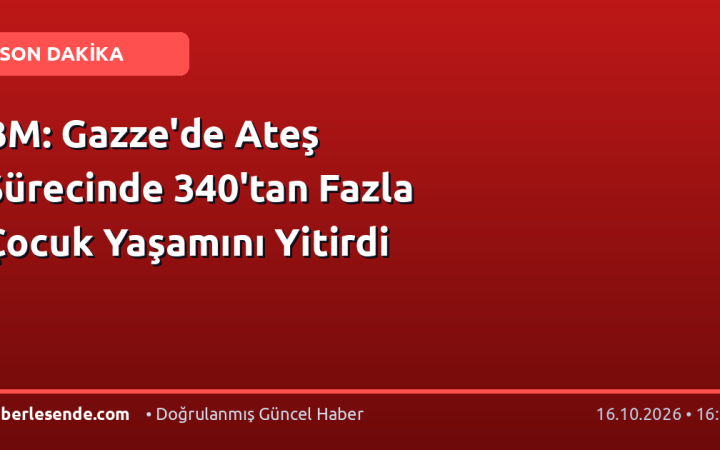 BM: Gazze'de Ateş Sürecinde 340'tan Fazla Çocuk Yaşamını Yitirdi