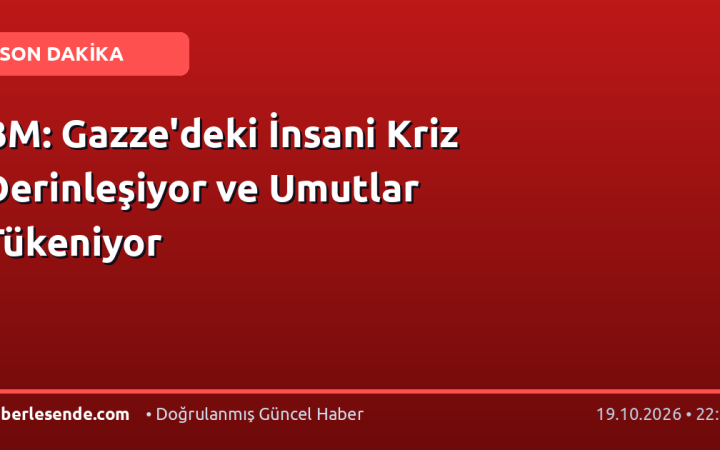 BM: Gazze'deki İnsani Kriz Derinleşiyor ve Umutlar Tükeniyor