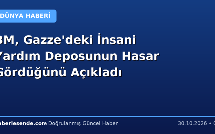 BM, Gazze'deki İnsani Yardım Deposunun Hasar Gördüğünü Açıkladı