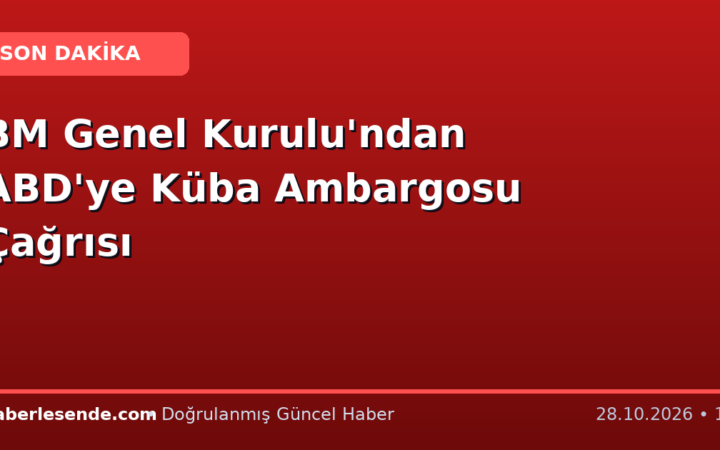 BM Genel Kurulu'ndan ABD'ye Küba Ambargosu Çağrısı