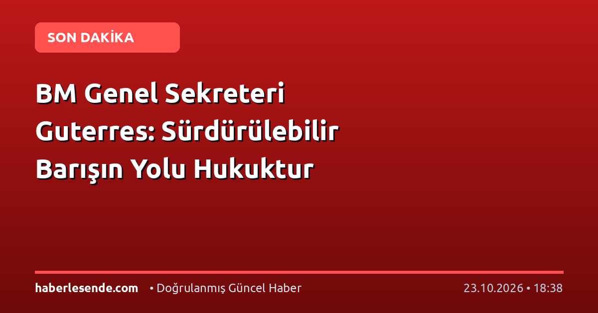 BM Genel Sekreteri Guterres: Sürdürülebilir Barışın Yolu Hukuktur
