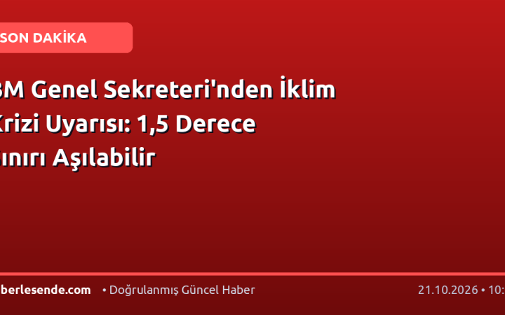 BM Genel Sekreteri'nden İklim Krizi Uyarısı: 1,5 Derece Sınırı Aşılabilir