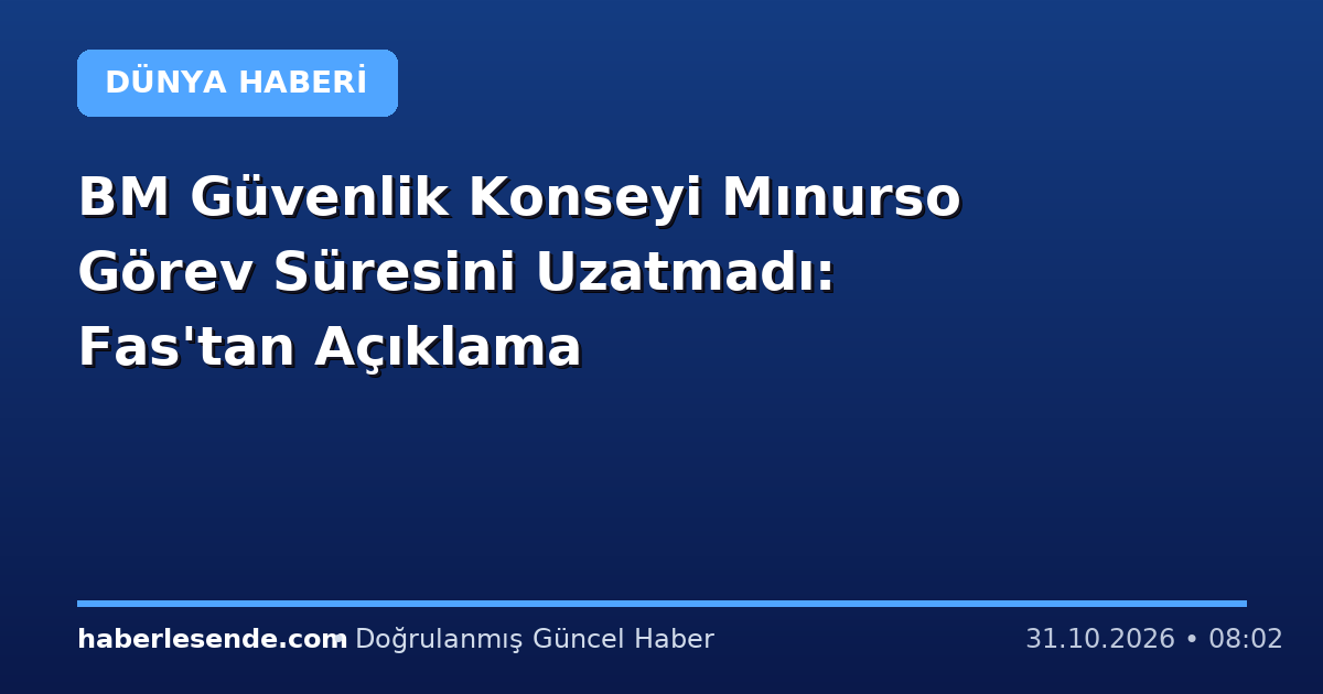 BM Güvenlik Konseyi Mınurso Görev Süresini Uzatmadı: Fas'tan Açıklama