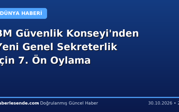 BM Güvenlik Konseyi'nden Yeni Genel Sekreterlik İçin 7. Ön Oylama