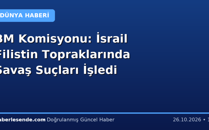 BM Komisyonu: İsrail Filistin Topraklarında Savaş Suçları İşledi