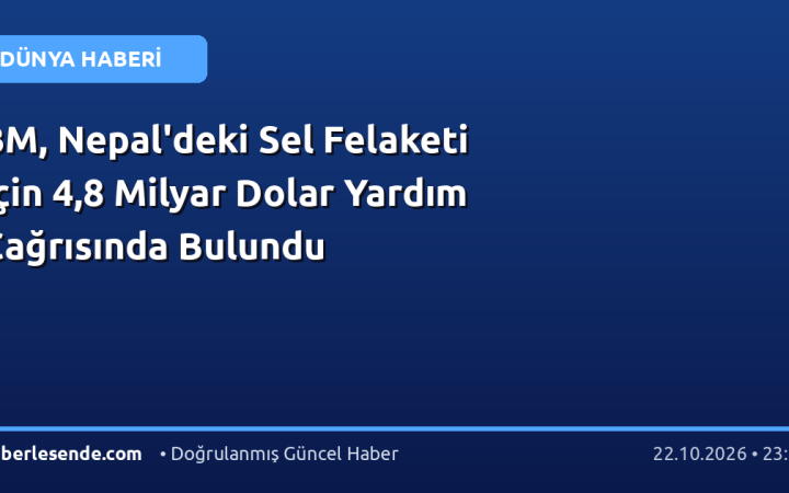 BM, Nepal'deki Sel Felaketi İçin 4,8 Milyar Dolar Yardım Çağrısında Bulundu