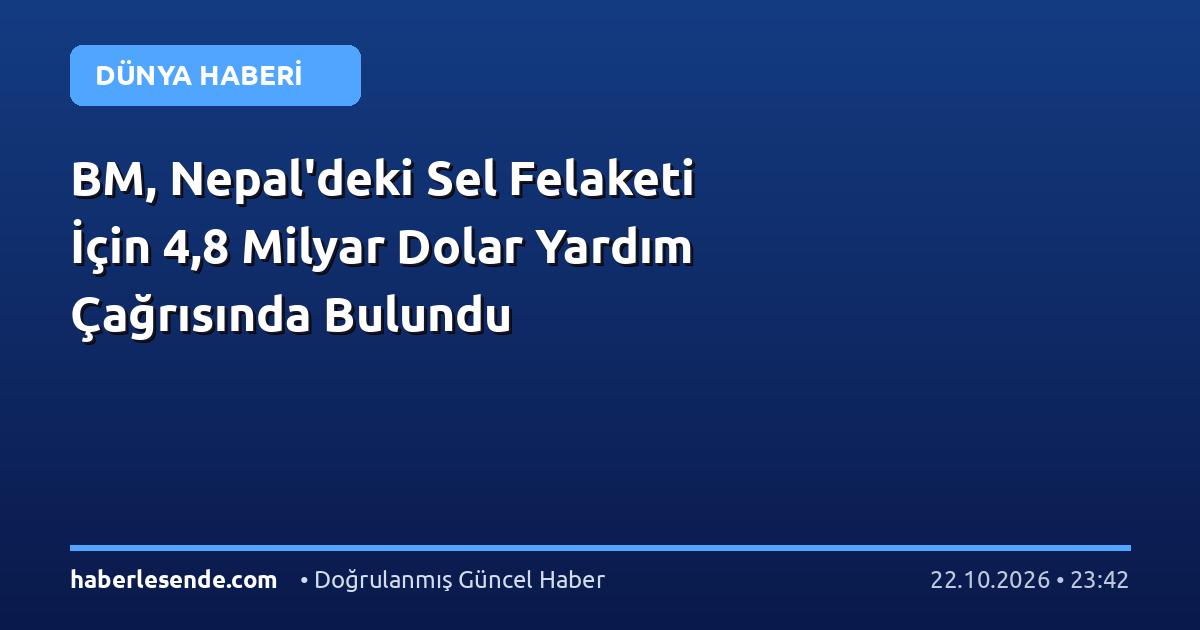 BM, Nepal'deki Sel Felaketi İçin 4,8 Milyar Dolar Yardım Çağrısında Bulundu