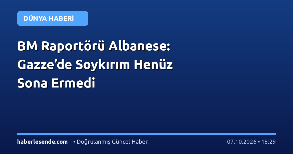 BM Raportörü Albanese: Gazze’de Soykırım Henüz Sona Ermedi