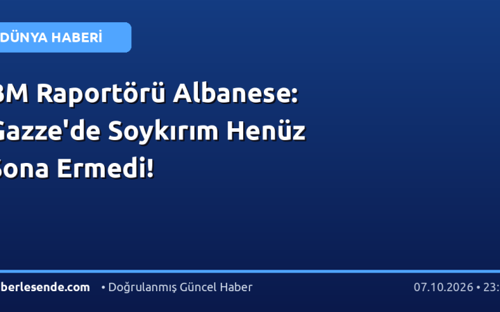 BM Raportörü Albanese: Gazze'de Soykırım Henüz Sona Ermedi!