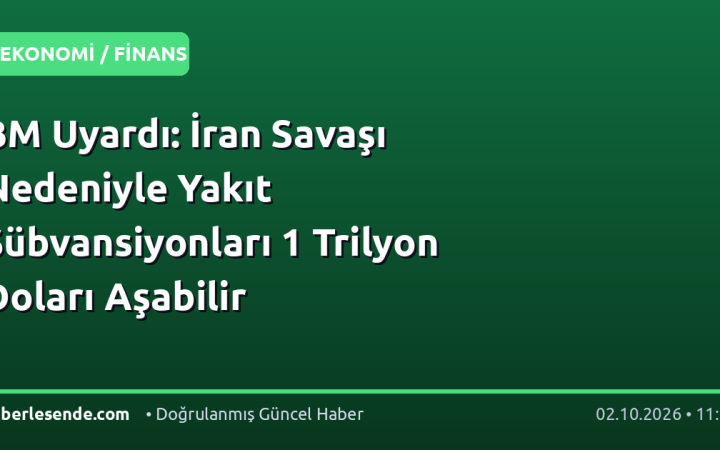 BM Uyardı: İran Savaşı Nedeniyle Yakıt Sübvansiyonları 1 Trilyon Doları Aşabilir
