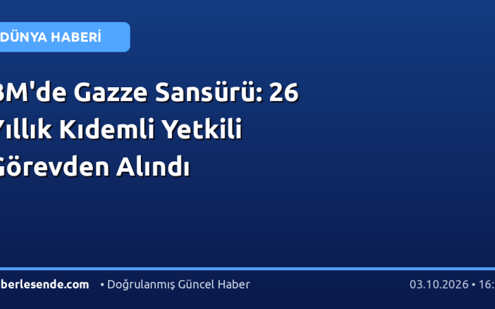 BM'de Gazze Sansürü: 26 Yıllık Kıdemli Yetkili Görevden Alındı