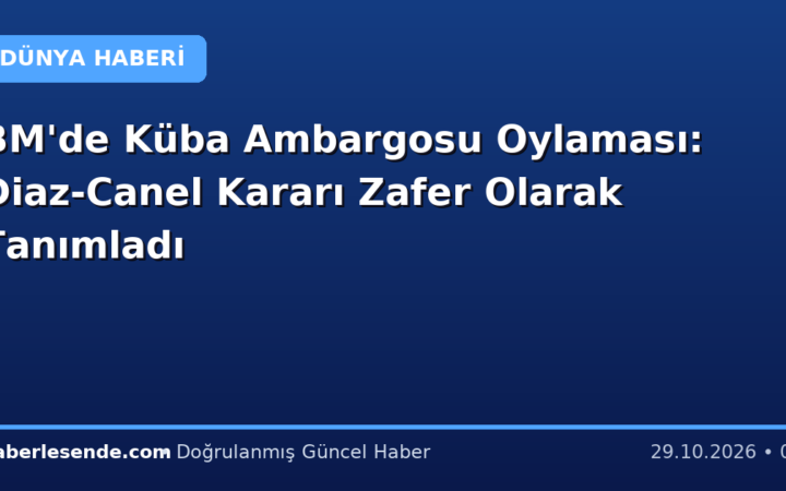 BM'de Küba Ambargosu Oylaması: Diaz-Canel Kararı Zafer Olarak Tanımladı
