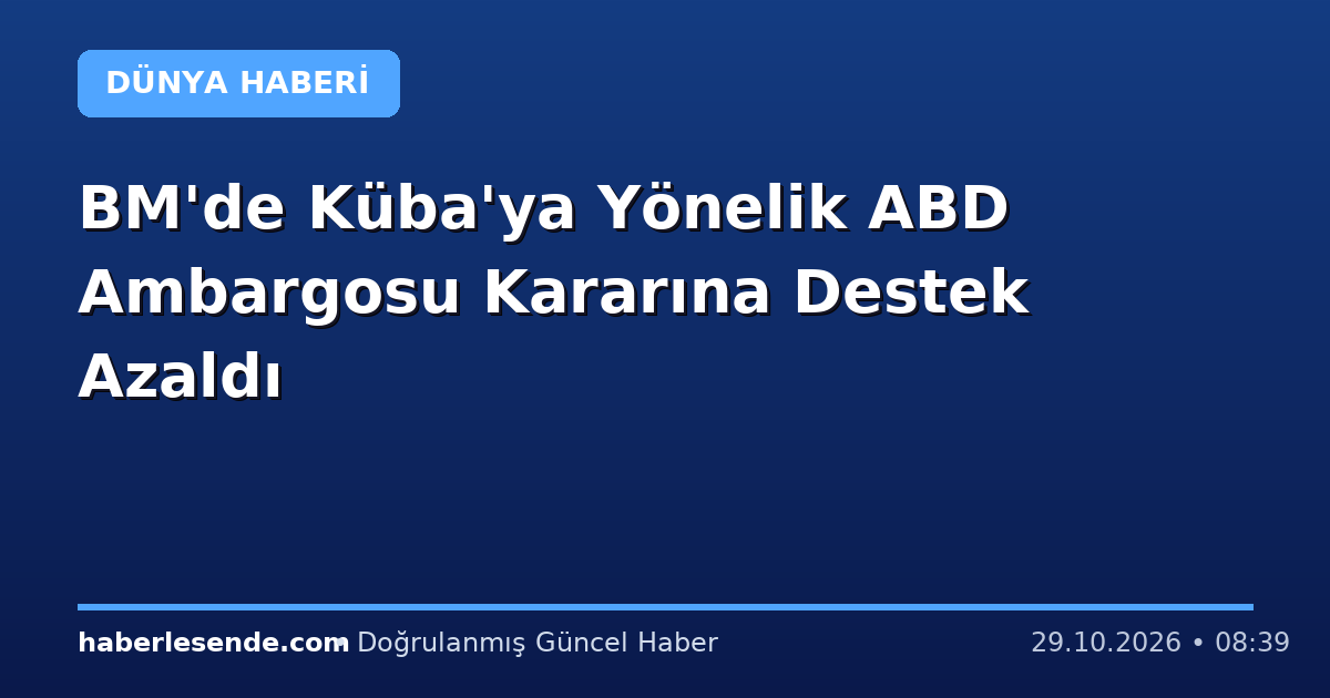 BM'de Küba'ya Yönelik ABD Ambargosu Kararına Destek Azaldı
