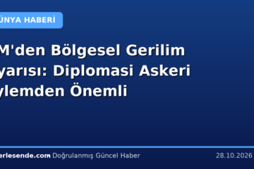 BM'den Bölgesel Gerilim Uyarısı: Diplomasi Askeri Eylemden Önemli