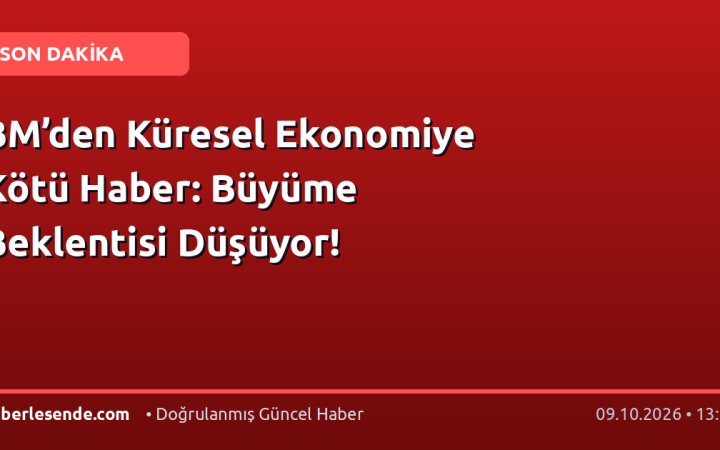 BM’den Küresel Ekonomiye Kötü Haber: Büyüme Beklentisi Düşüyor!