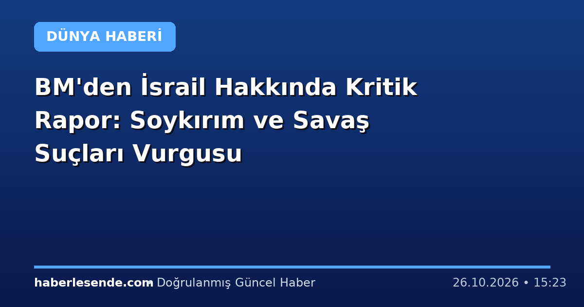 BM'den İsrail Hakkında Kritik Rapor: Soykırım ve Savaş Suçları Vurgusu