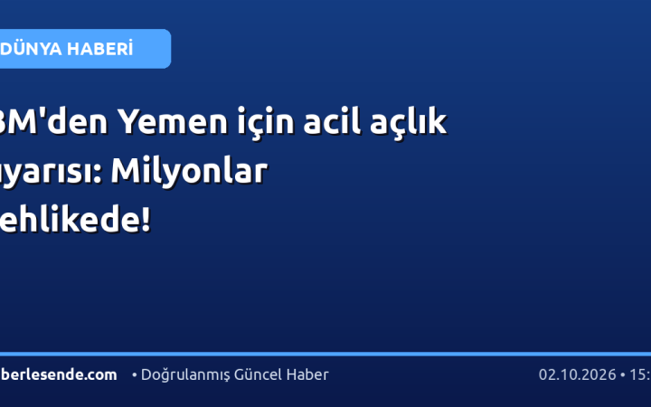 BM'den Yemen için acil açlık uyarısı: Milyonlar tehlikede!