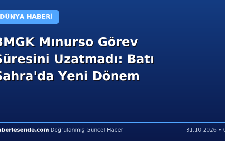 BMGK Mınurso Görev Süresini Uzatmadı: Batı Sahra'da Yeni Dönem