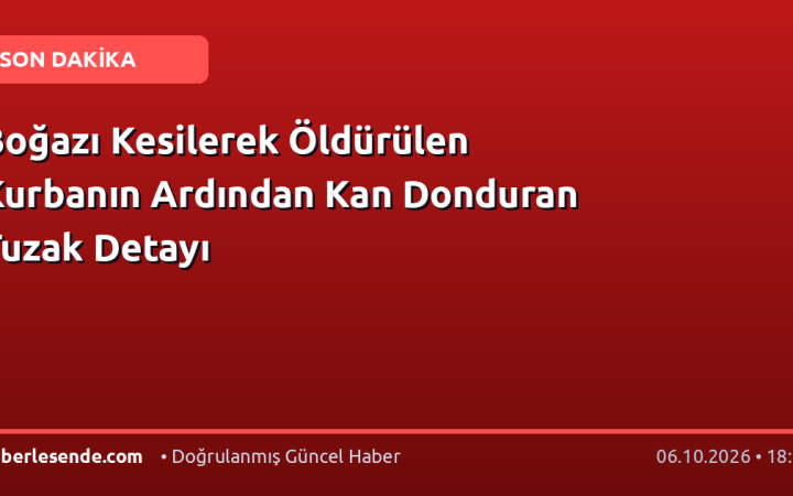 Boğazı Kesilerek Öldürülen Kurbanın Ardından Kan Donduran Tuzak Detayı