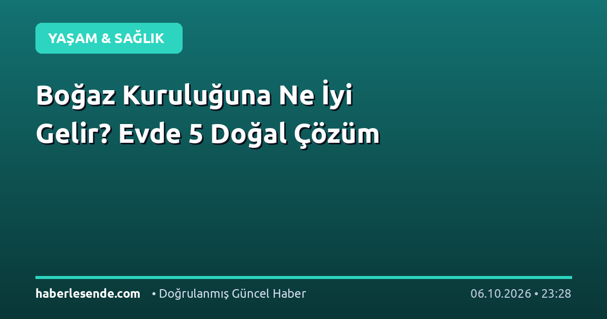 Boğaz Kuruluğuna Ne İyi Gelir? Evde 5 Doğal Çözüm
