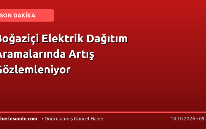 Boğaziçi Elektrik Dağıtım Aramalarında Artış Gözlemleniyor