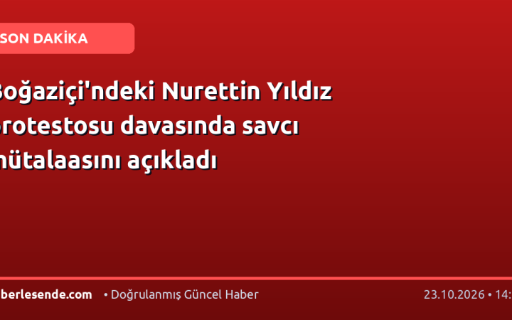 Boğaziçi'ndeki Nurettin Yıldız protestosu davasında savcı mütalaasını açıkladı