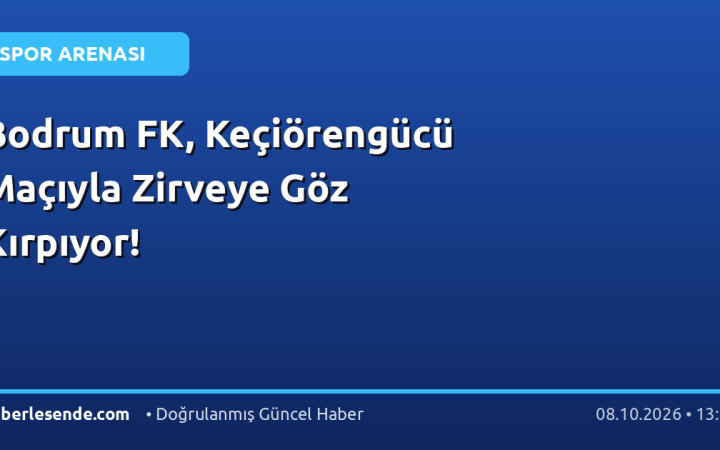 Bodrum FK, Keçiörengücü Maçıyla Zirveye Göz Kırpıyor!