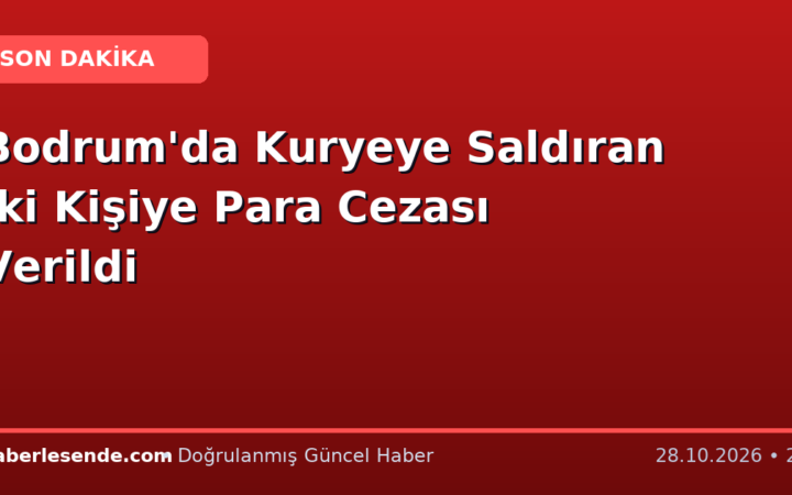Bodrum'da Kuryeye Saldıran İki Kişiye Para Cezası Verildi