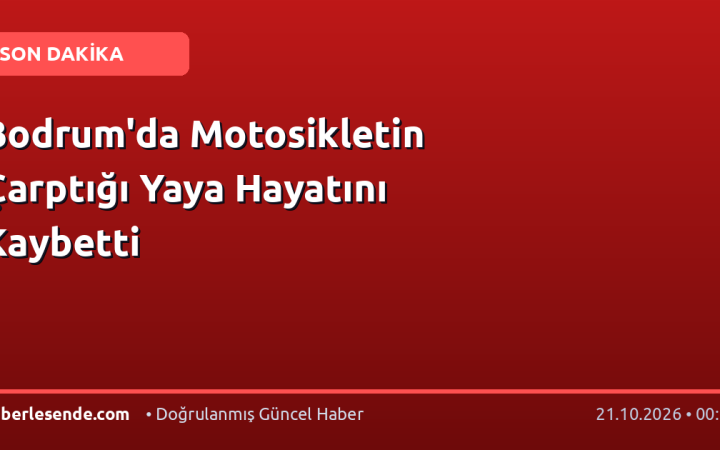 Bodrum'da Motosikletin Çarptığı Yaya Hayatını Kaybetti
