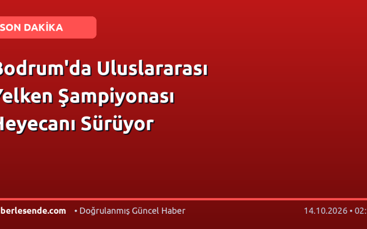 Bodrum'da Uluslararası Yelken Şampiyonası Heyecanı Sürüyor