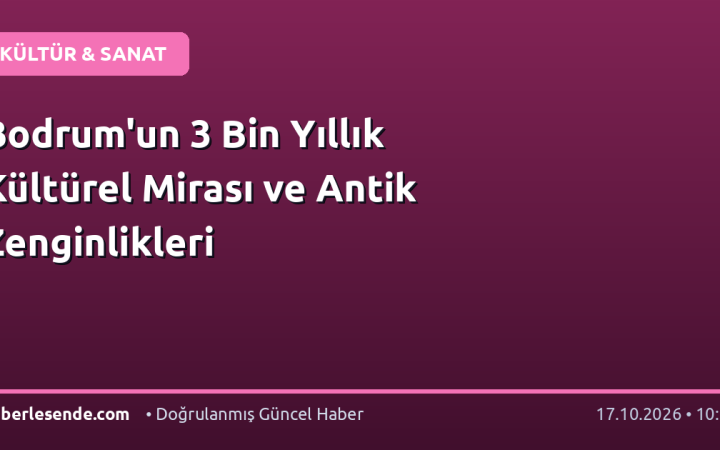 Bodrum'un 3 Bin Yıllık Kültürel Mirası ve Antik Zenginlikleri