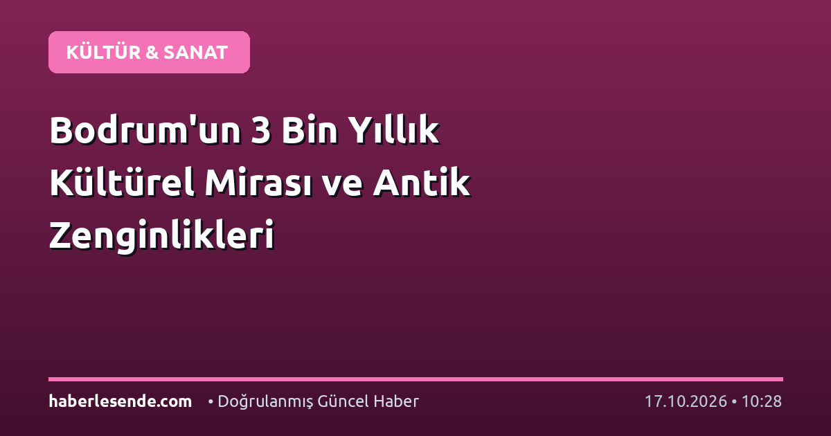 Bodrum'un 3 Bin Yıllık Kültürel Mirası ve Antik Zenginlikleri