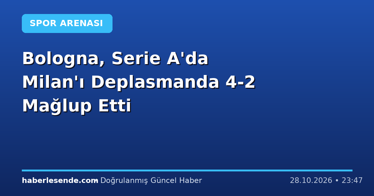 Bologna, Serie A'da Milan'ı Deplasmanda 4-2 Mağlup Etti