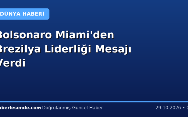 Bolsonaro Miami'den Brezilya Liderliği Mesajı Verdi