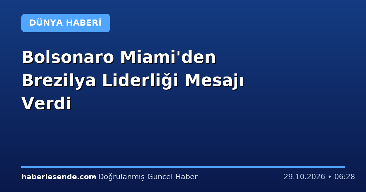 Bolsonaro Miami'den Brezilya Liderliği Mesajı Verdi