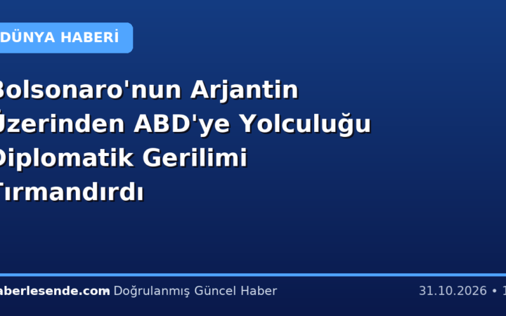 Bolsonaro'nun Arjantin Üzerinden ABD'ye Yolculuğu Diplomatik Gerilimi Tırmandırdı