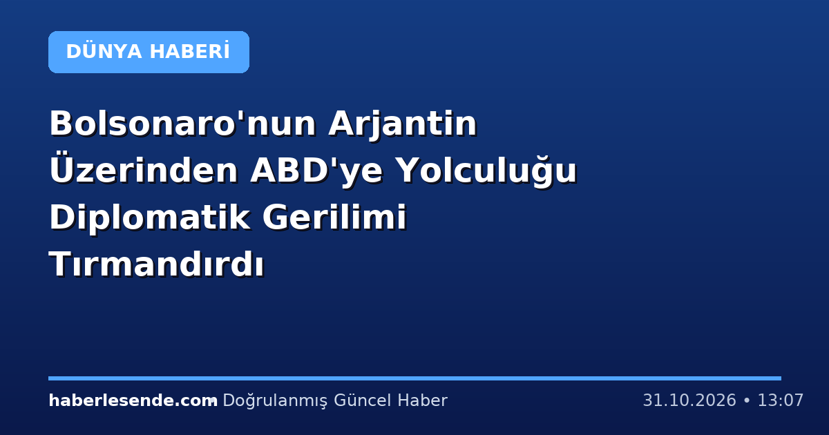 Bolsonaro'nun Arjantin Üzerinden ABD'ye Yolculuğu Diplomatik Gerilimi Tırmandırdı